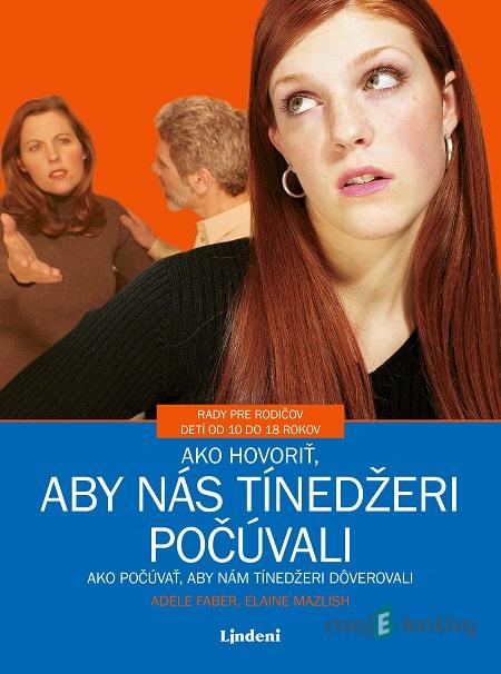 Ako hovoriť, aby nás tínedžeri počúvali - Adele Faber, Elaine Mazlish Ako hovoriť, aby nás tínedžeri počúvali - Adele Faber, Elaine Mazlish