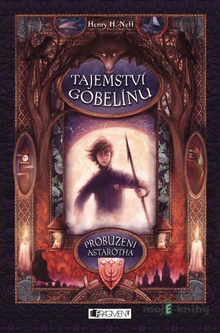 Tajemství gobelínu – Probuzení Astarotha - Henry H. Neff Tajemství gobelínu – Probuzení Astarotha - Henry H. Neff