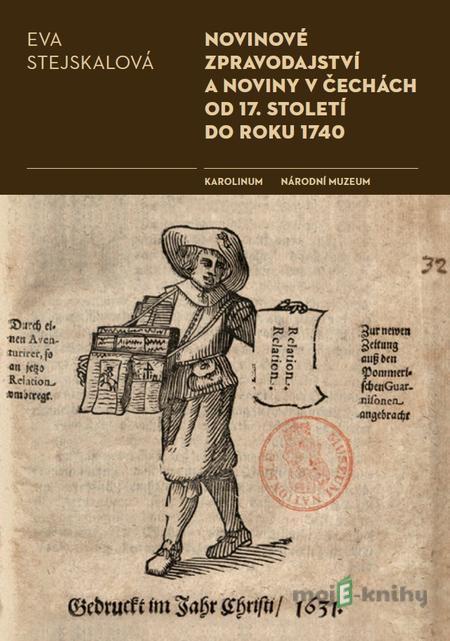 Novinové zpravodajství a noviny v Čechách od 17. století do roku 1740 - Eva Stejskalová Novinové zpravodajství a noviny v Čechách od 17. století do roku 1740 - Eva Stejskalová