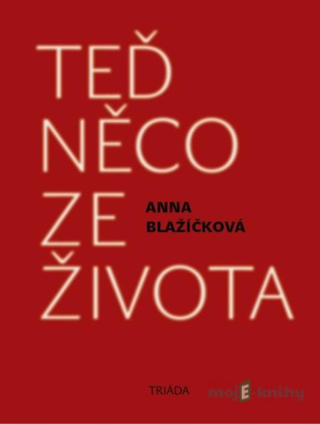 Teď něco ze života - Anna Blažíčková Teď něco ze života - Anna Blažíčková