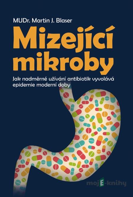 Mizející mikroby - Martin J. Blaser Mizející mikroby - Martin J. Blaser