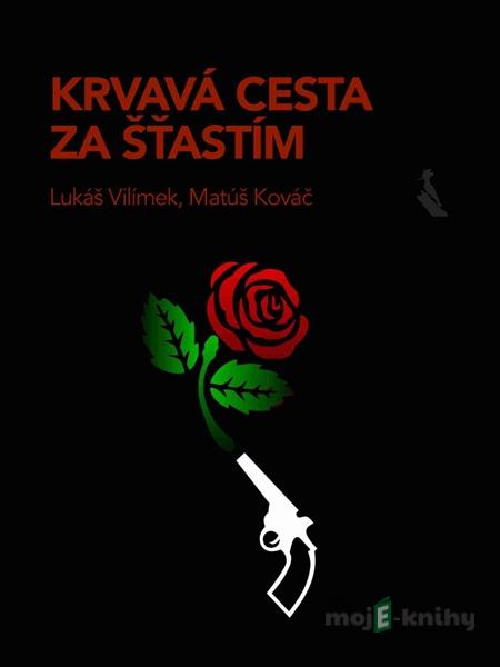 Krvavá cesta za šťastím - Lukáš Vilímek, Matúš Kováč Krvavá cesta za šťastím - Lukáš Vilímek, Matúš Kováč
