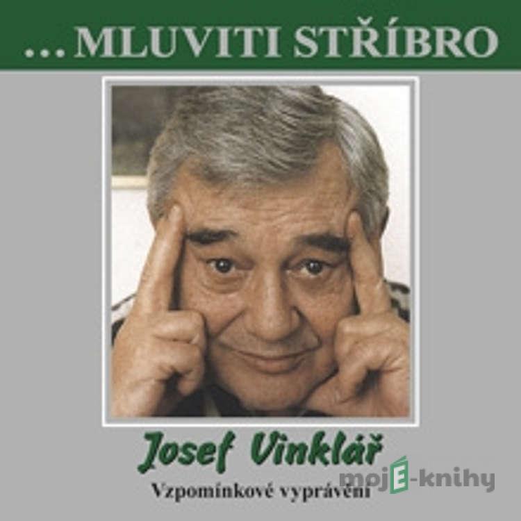 Mluviti stříbro - Josef Vinklář - Vzpomínkové vyprávění - Josef Vinklář Mluviti stříbro - Josef Vinklář - Vzpomínkové vyprávění - Josef Vinklář