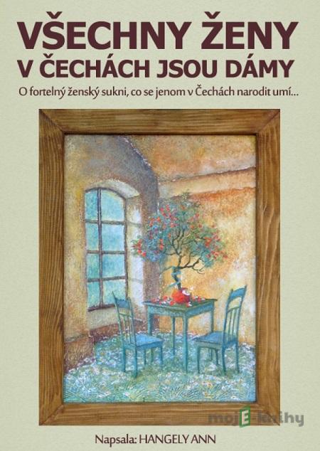 Všechny ženy v Čechách jsou dámy - Ann Hangely Všechny ženy v Čechách jsou dámy - Ann Hangely