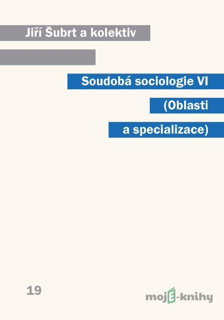 Soudobá sociologie VI Oblasti a specializace - Jiří Šubrt a kolektív Soudobá sociologie VI Oblasti a specializace - Jiří Šubrt a kolektív