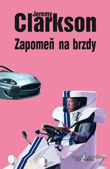 Zapomeň na brzdy - Jeremy Clarkson Zapomeň na brzdy - Jeremy Clarkson