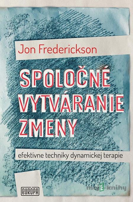 Spoločné vytváranie zmeny; efektívne techniky dynamickej terapie - Jon Frederickson Spoločné vytváranie zmeny; efektívne techniky dynamickej terapie - Jon Frederickson