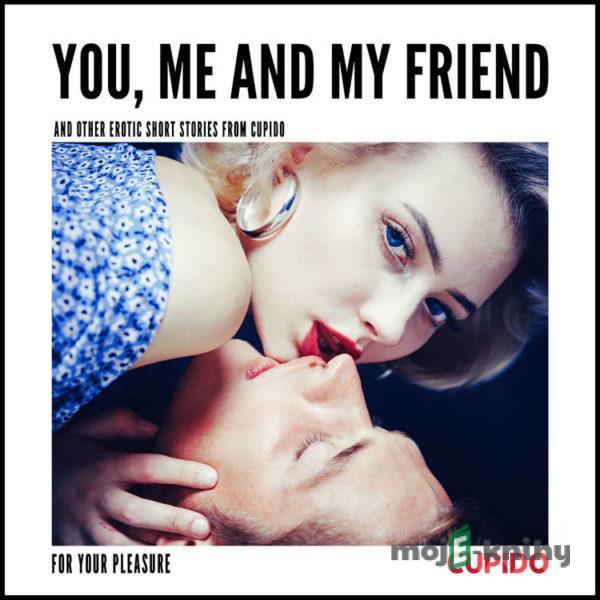 You, Me and my Friend - and other erotic short stories from Cupido (EN) - – Cupido