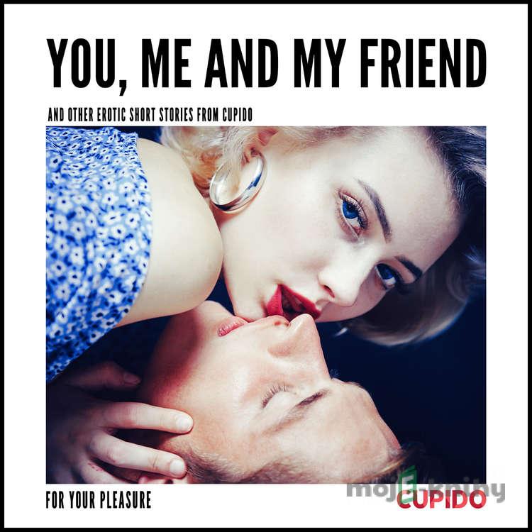 You, Me and my Friend - and other erotic short stories from Cupido (EN) - – Cupido You, Me and my Friend - and other erotic short stories from Cupido (EN) - – Cupido
