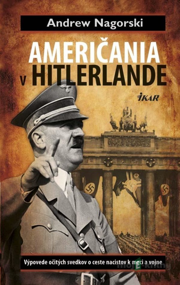 Američania v Hitlerlande - Výpovede očitých svedkov o ceste nacistov k moci a vojne - Andrew Nagorski