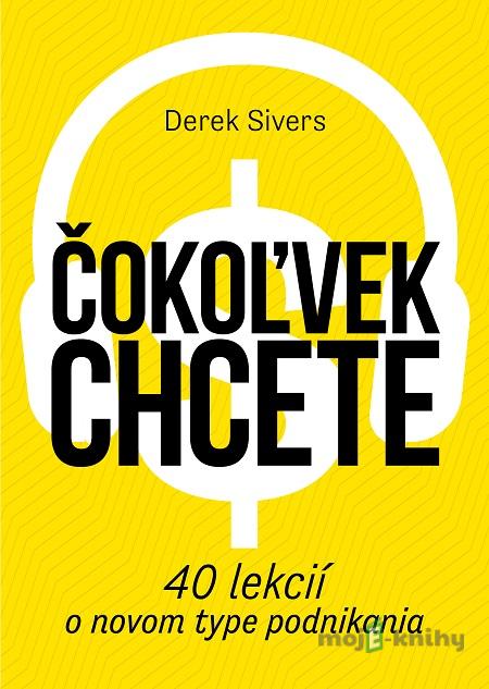 Čokoľvek chcete - Derek Sivers Čokoľvek chcete - Derek Sivers