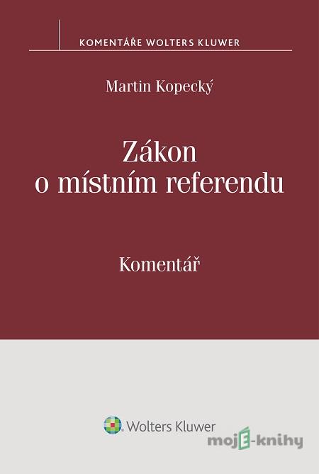 Zákon o místním referendu. Komentář - Martin Kopecký Zákon o místním referendu. Komentář - Martin Kopecký