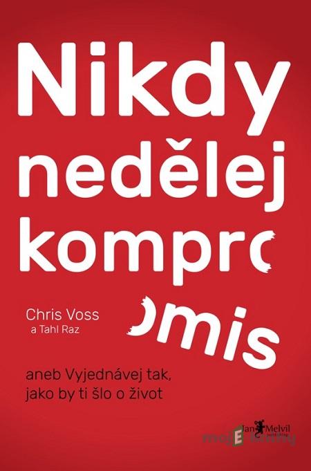 Nikdy nedělej kompromis - Chris Voss Nikdy nedělej kompromis - Chris Voss