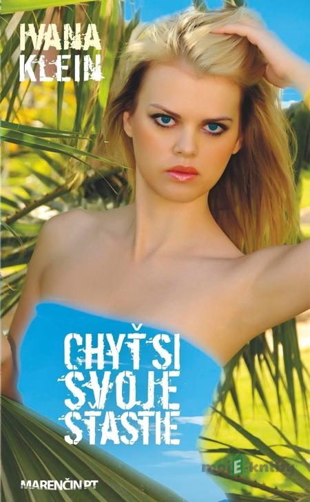 Chyť si svoje šťastie - Ivana Klein Chyť si svoje šťastie - Ivana Klein