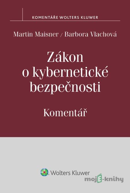 Zákon o kybernetické bezpečnosti. Komentář - Martin Maisner, Barbora Vlachová Zákon o kybernetické bezpečnosti. Komentář - Martin Maisner, Barbora Vlachová