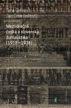 Meziválečná česká a slovenská žurnalistika (1918-1938) - Jan Cebe, Jana Čeňková