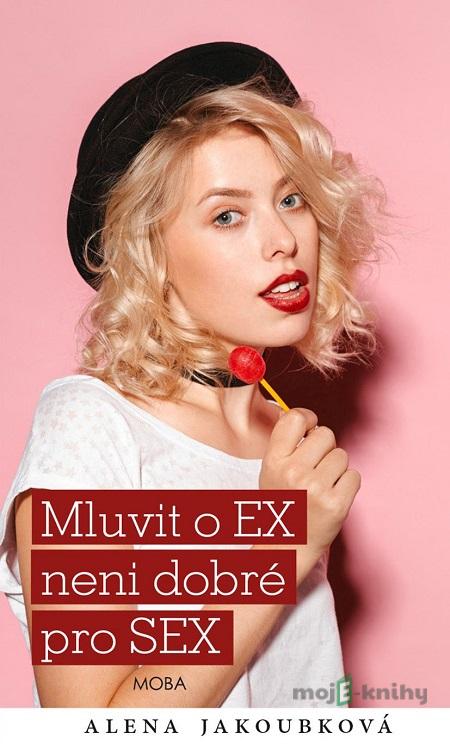 Mluvit o ex…není dobré pro sex - Alena Jakoubková Mluvit o ex…není dobré pro sex - Alena Jakoubková
