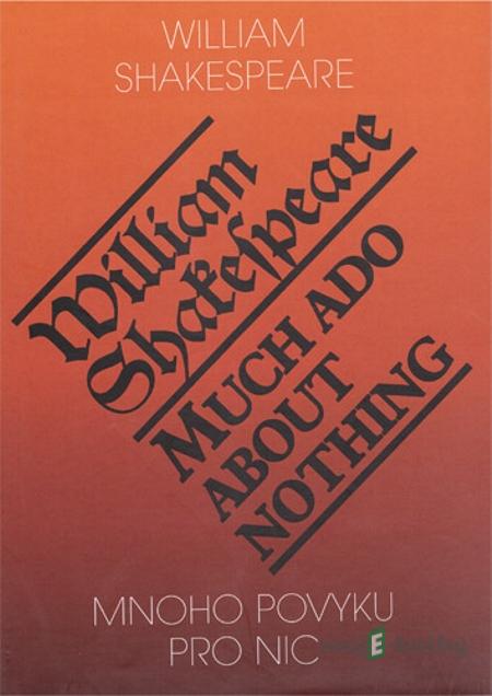 Mnoho povyku pro nic / Much Ado About Nothing - William Shakespeare Mnoho povyku pro nic / Much Ado About Nothing - William Shakespeare