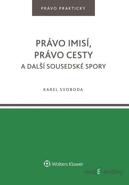 Právo imisí, právo cesty a další sousedské spory - Karel Svoboda Právo imisí, právo cesty a další sousedské spory - Karel Svoboda