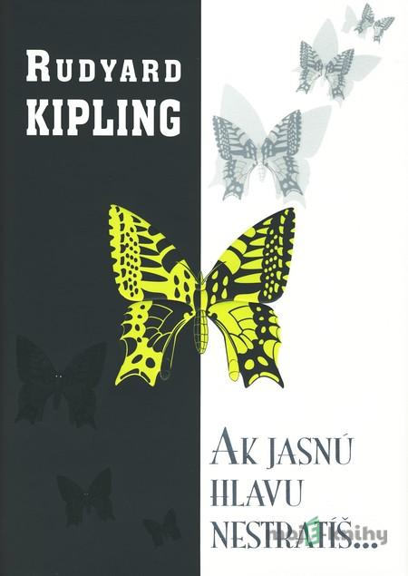 Ak jasnú hlavu nestratíš... - Rudyard Kipling Ak jasnú hlavu nestratíš... - Rudyard Kipling