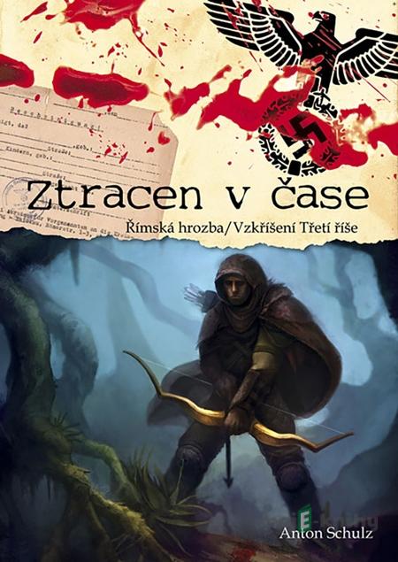 Ztracen v čase: Římska hrozba / Vzkříšení Třetí říše - Anton Schulz Ztracen v čase: Římska hrozba / Vzkříšení Třetí říše - Anton Schulz