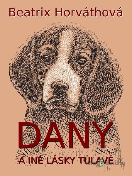 Dany a iné lásky túlavé - Beatrix Horváthová Dany a iné lásky túlavé - Beatrix Horváthová