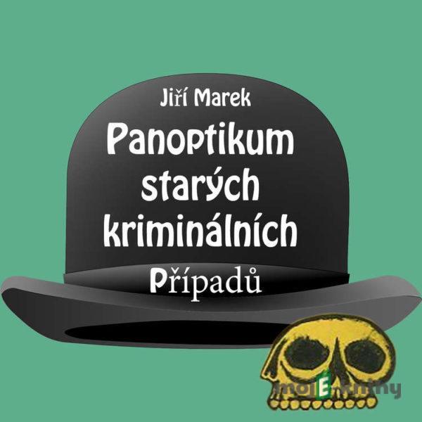 Panoptikum starých kriminálních případů - Jiří Marek