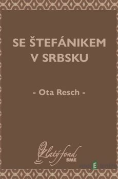 Se Štefánikem v Srbsku - Ota Resch
