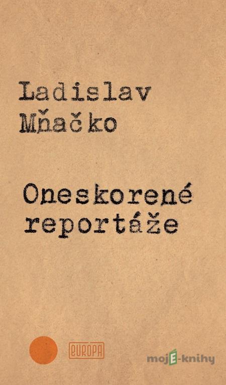 Oneskorené reportáže - Ladislav Mňačko Oneskorené reportáže - Ladislav Mňačko