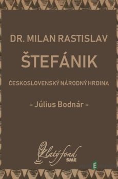 Dr. Milan Rastislav Štefánik — československý národný hrdina - Július Bodnár