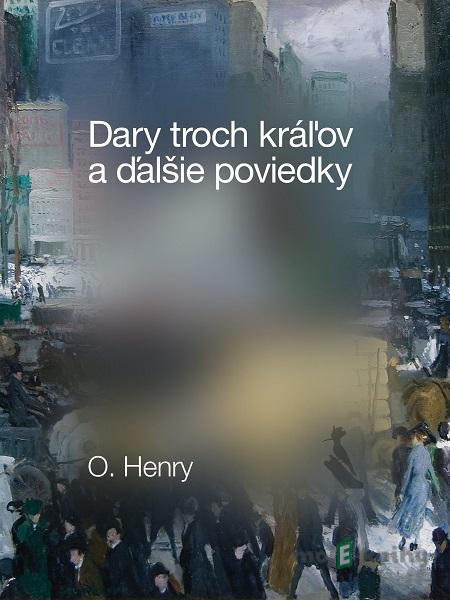 Dary troch kráľov a ďalšie poviedky - O. Henry Dary troch kráľov a ďalšie poviedky - O. Henry