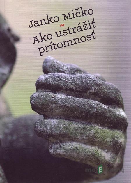 Ako ustrážiť prítomnosť - Ján Mičko Ako ustrážiť prítomnosť - Ján Mičko