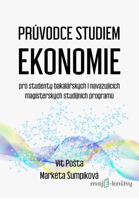 Průvodce studiem ekonomie - Vít Pošta, Markéta Šumpíková Průvodce studiem ekonomie - Vít Pošta, Markéta Šumpíková