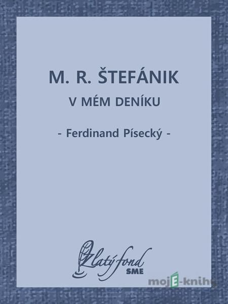 M. R. Štefánik v mém deníku - Ferdinand Písecký M. R. Štefánik v mém deníku - Ferdinand Písecký