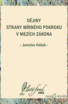 Dějiny Strany mírného pokroku v mezích zákona - Jaroslav Hašek