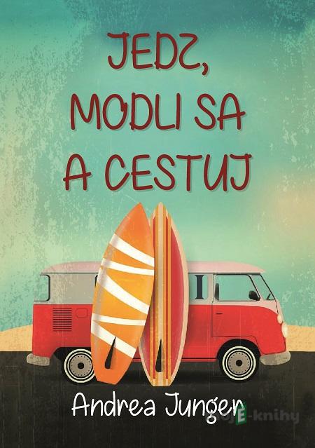 Jedz, modli sa a cestuj - Andrea Junger Jedz, modli sa a cestuj - Andrea Junger