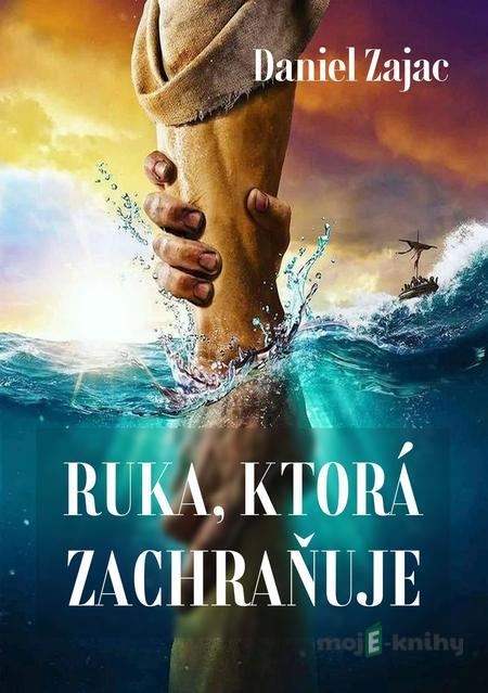 Ruka, ktorá zachraňuje - Daniel Zajac Ruka, ktorá zachraňuje - Daniel Zajac