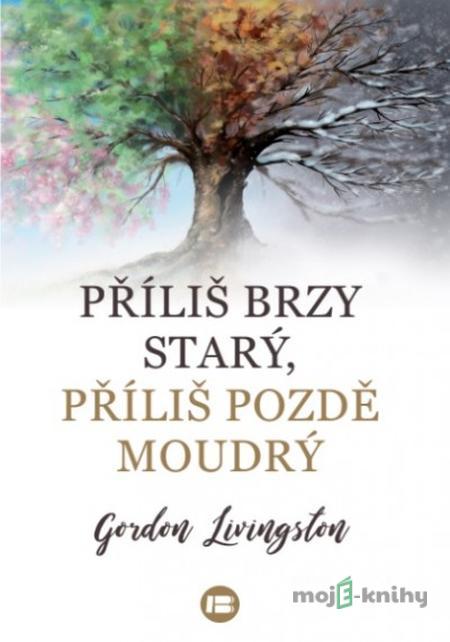 Příliš brzy starý, příliš pozdě moudrý - Livingston Gordon Příliš brzy starý, příliš pozdě moudrý - Livingston Gordon