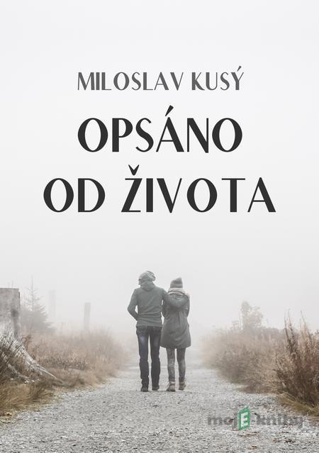 Opsáno od života - Miloslav Kusý Opsáno od života - Miloslav Kusý