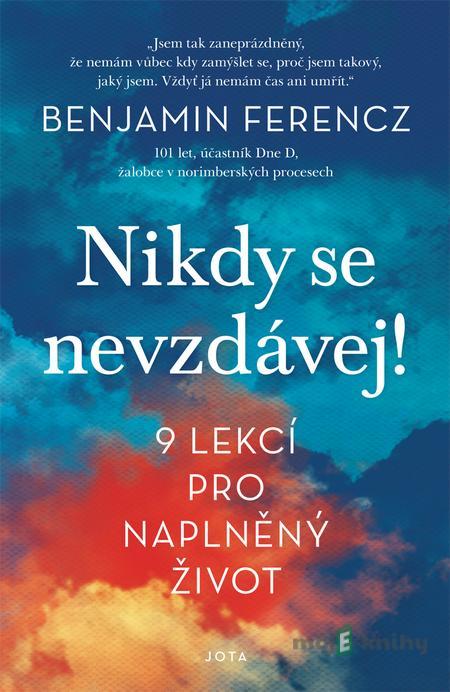 Nikdy se nevzdávej! - Benjamin Ferencz Nikdy se nevzdávej! - Benjamin Ferencz