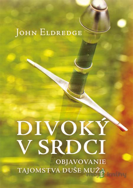 Divoký v srdci - John Eldredge Divoký v srdci - John Eldredge