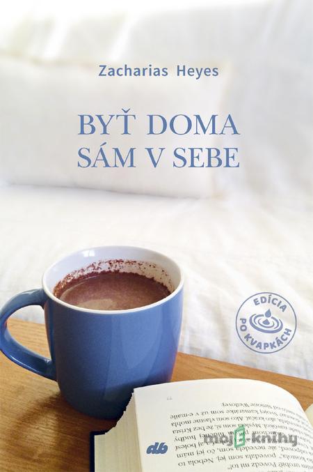 Byť doma sám v sebe - Zacharias Heyes Byť doma sám v sebe - Zacharias Heyes