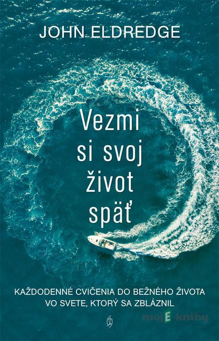 Vezmi si svoj život späť - John Eldredge Vezmi si svoj život späť - John Eldredge