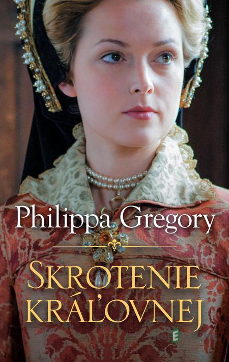 Skrotenie kráľovnej - Philippa Gregory Skrotenie kráľovnej - Philippa Gregory