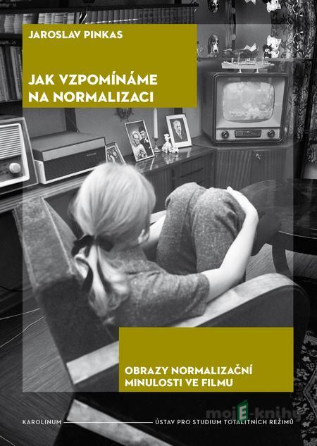 Jak vzpomínáme na normalizaci - Jaroslav Pinkas Jak vzpomínáme na normalizaci - Jaroslav Pinkas