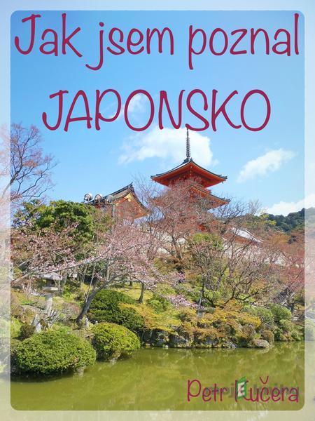 Jak jsem poznal Japonsko - Petr Kučera Jak jsem poznal Japonsko - Petr Kučera