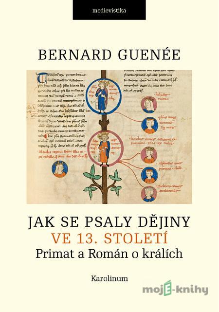 Jak se psaly dějiny ve 13. století - Bernard Guenée Jak se psaly dějiny ve 13. století - Bernard Guenée