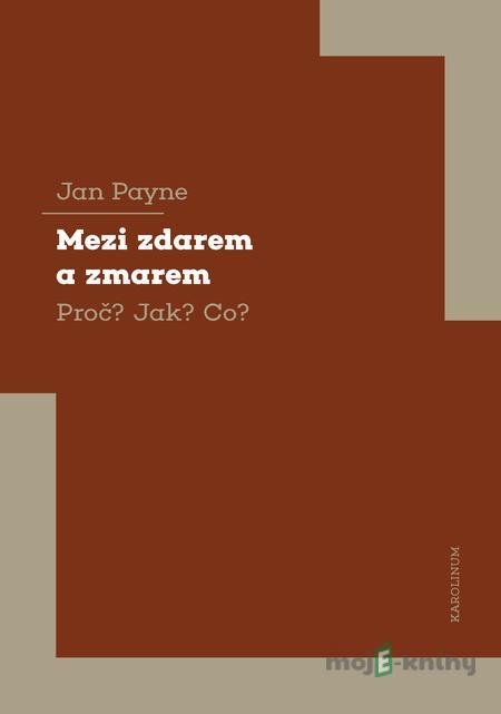Mezi zdarem a zmarem Proč? Jak? Co? - Jan Payne Mezi zdarem a zmarem Proč? Jak? Co? - Jan Payne