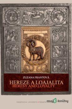 Hereze a loajalita. Heresy and Loyalty - Zuzana Frantová