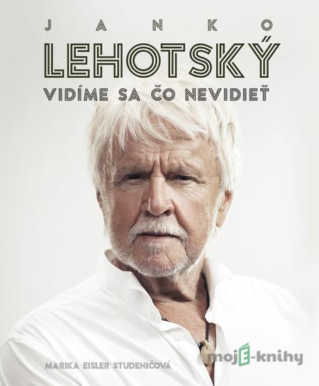Janko Lehotský: Vidíme sa čo nevidieť - Marika Eisler Studeničová, Janko Lehotský Janko Lehotský: Vidíme sa čo nevidieť - Marika Eisler Studeničová, Janko Lehotský